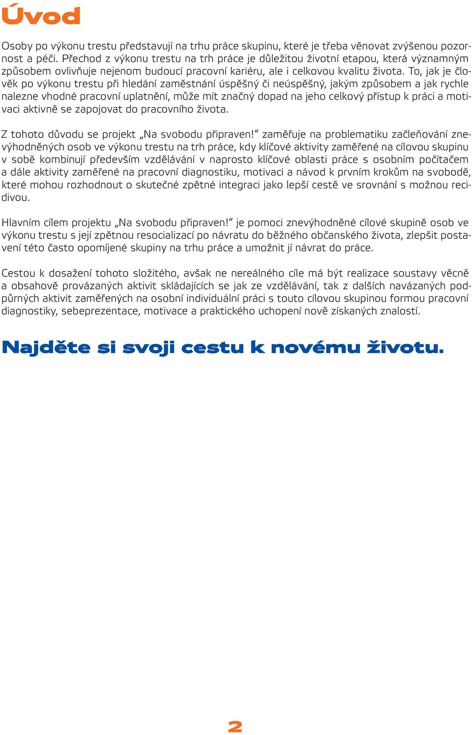 To, jak je člověk po výkonu trestu při hledání zaměstnání úspěšný či neúspěšný, jakým způsobem a jak rychle nalezne vhodné pracovní uplatnění, může mít značný dopad na jeho celkový přístup k práci a