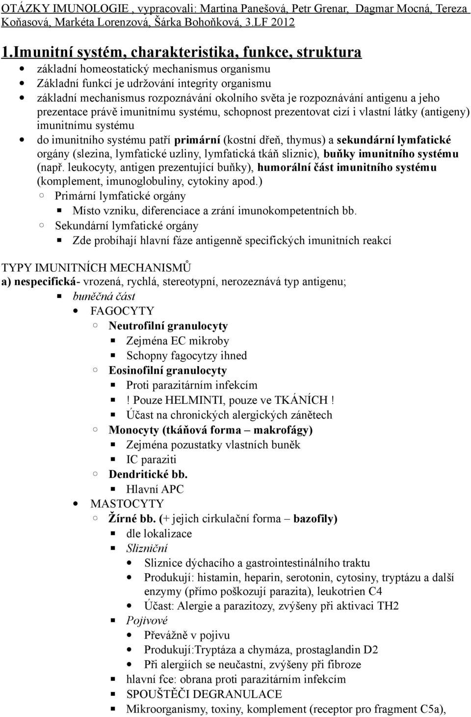 rozpoznávání antigenu a jeho prezentace právě imunitnímu systému, schopnost prezentovat cizí i vlastní látky (antigeny) imunitnímu systému do imunitního systému patří primární (kostní dřeň, thymus) a