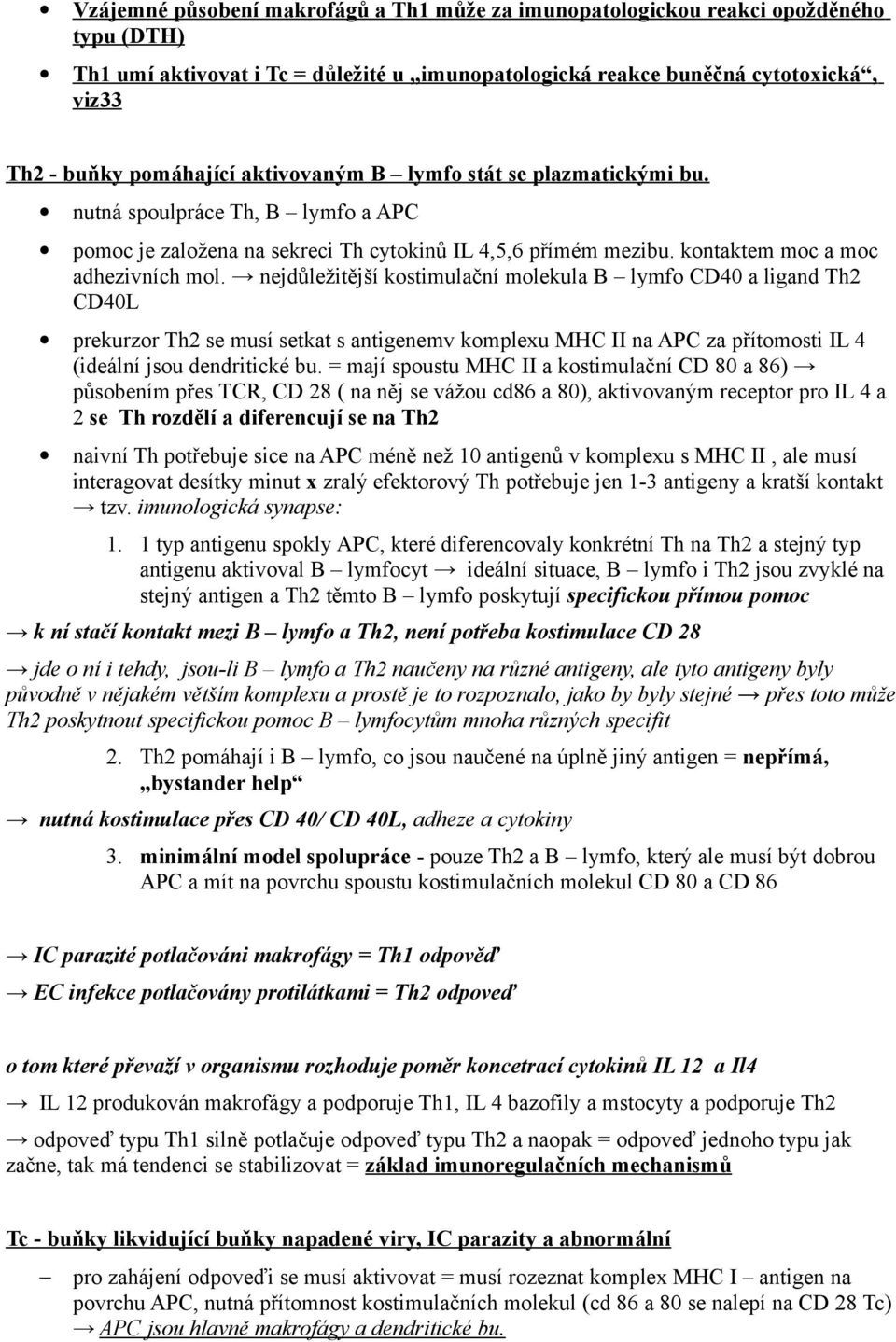 nejdůležitější kostimulační molekula B lymfo CD40 a ligand Th2 CD40L prekurzor Th2 se musí setkat s antigenemv komplexu MHC II na APC za přítomosti IL 4 (ideální jsou dendritické bu.