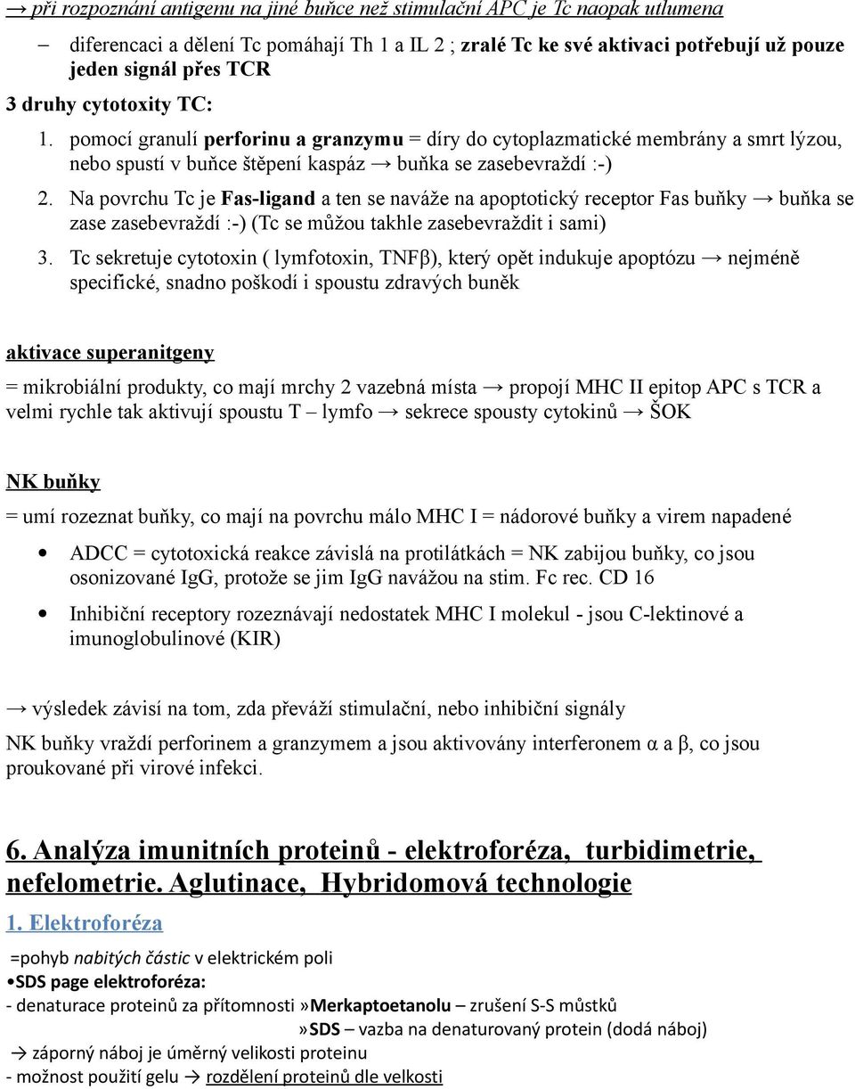 Na povrchu Tc je Fas-ligand a ten se naváže na apoptotický receptor Fas buňky buňka se zase zasebevraždí :-) (Tc se můžou takhle zasebevraždit i sami) 3.