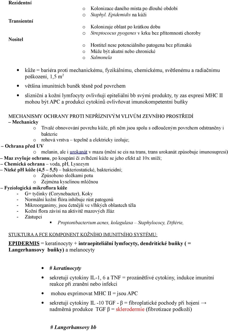 akutní nebo chronické Salmonela kůže = bariéra proti mechanickému, fyzikálnímu, chemickému, světlenému a radiačnímu poškození, 1,5 m2 většina imunitních buněk těsně pod povrchem slizniční a kožní