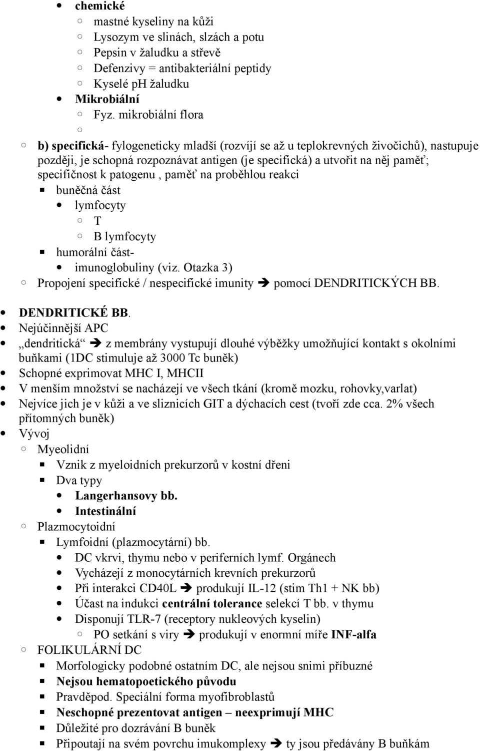 k patogenu, paměť na proběhlou reakci buněčná část lymfocyty T B lymfocyty humorální část imunoglobuliny (viz. Otazka 3) Propojení specifické / nespecifické imunity pomocí DENDRITICKÝCH BB.