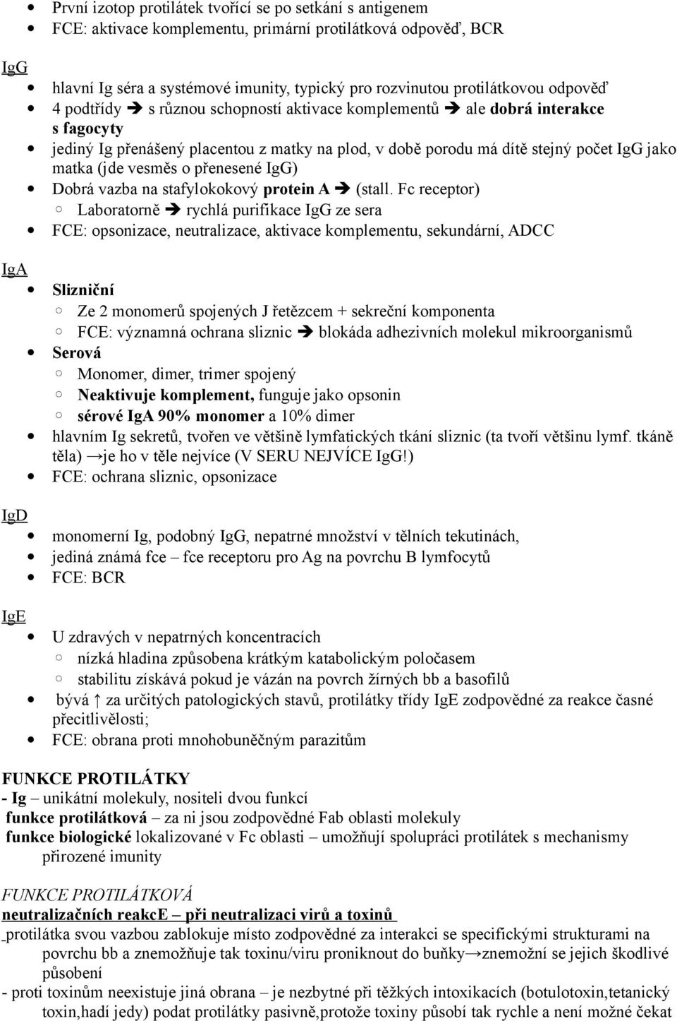 matka (jde vesměs o přenesené IgG) Dobrá vazba na stafylokokový protein A (stall.