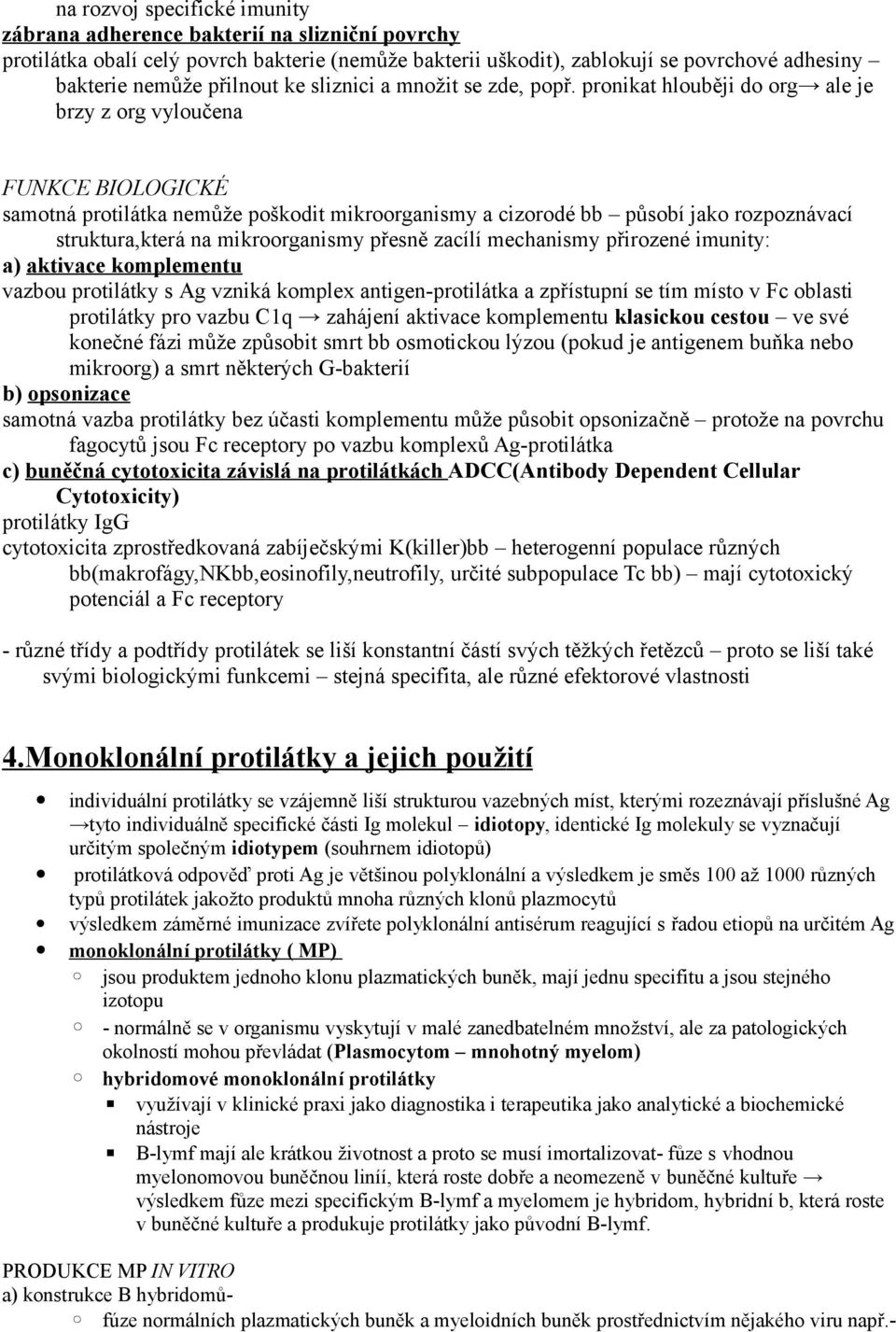 pronikat hlouběji do org ale je brzy z org vyloučena FUNKCE BIOLOGICKÉ samotná protilátka nemůže poškodit mikroorganismy a cizorodé bb působí jako rozpoznávací struktura,která na mikroorganismy