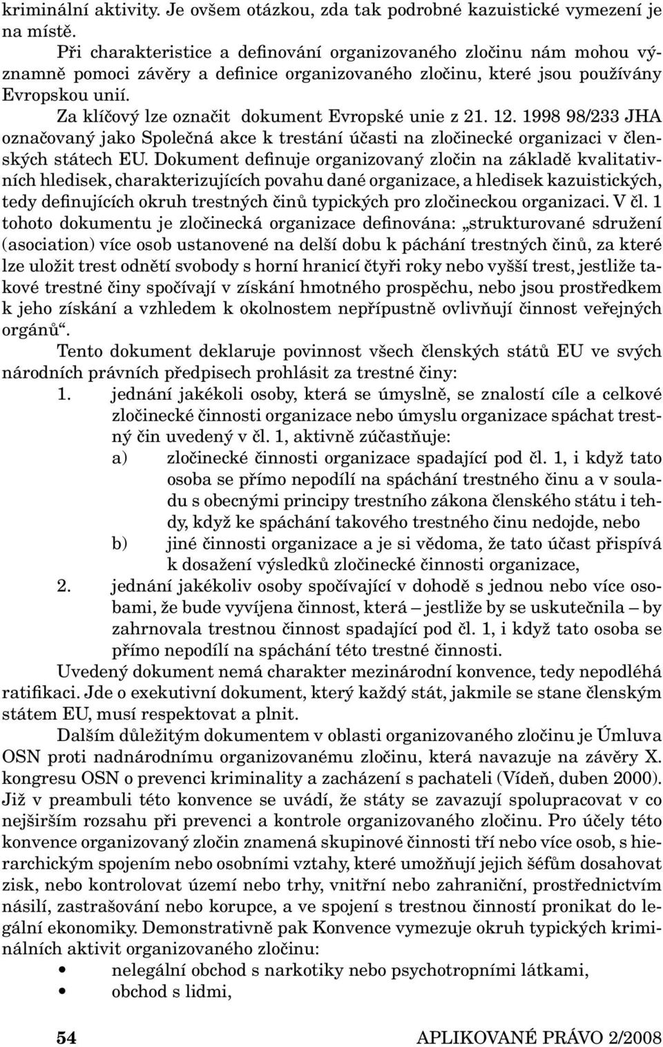 Za klíčový lze označit dokument Evropské unie z 21. 12. 1998 98/233 JHA označovaný jako Společná akce k trestání účasti na zločinecké organizaci v členských státech EU.