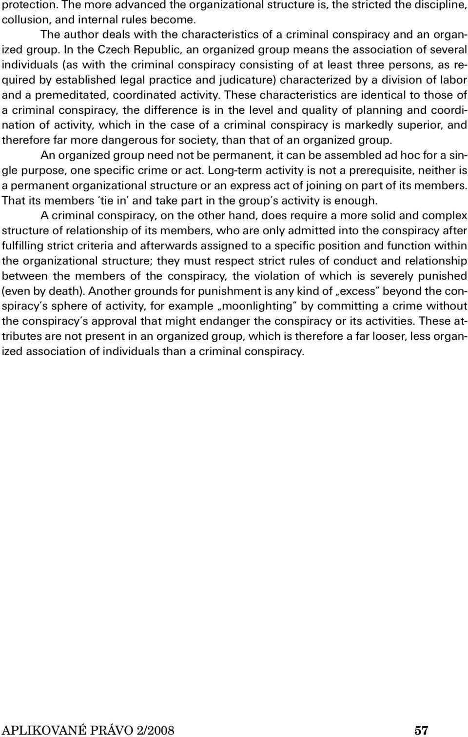 In the Czech Republic, an organized group means the association of several individuals (as with the criminal conspiracy consisting of at least three persons, as required by established legal practice