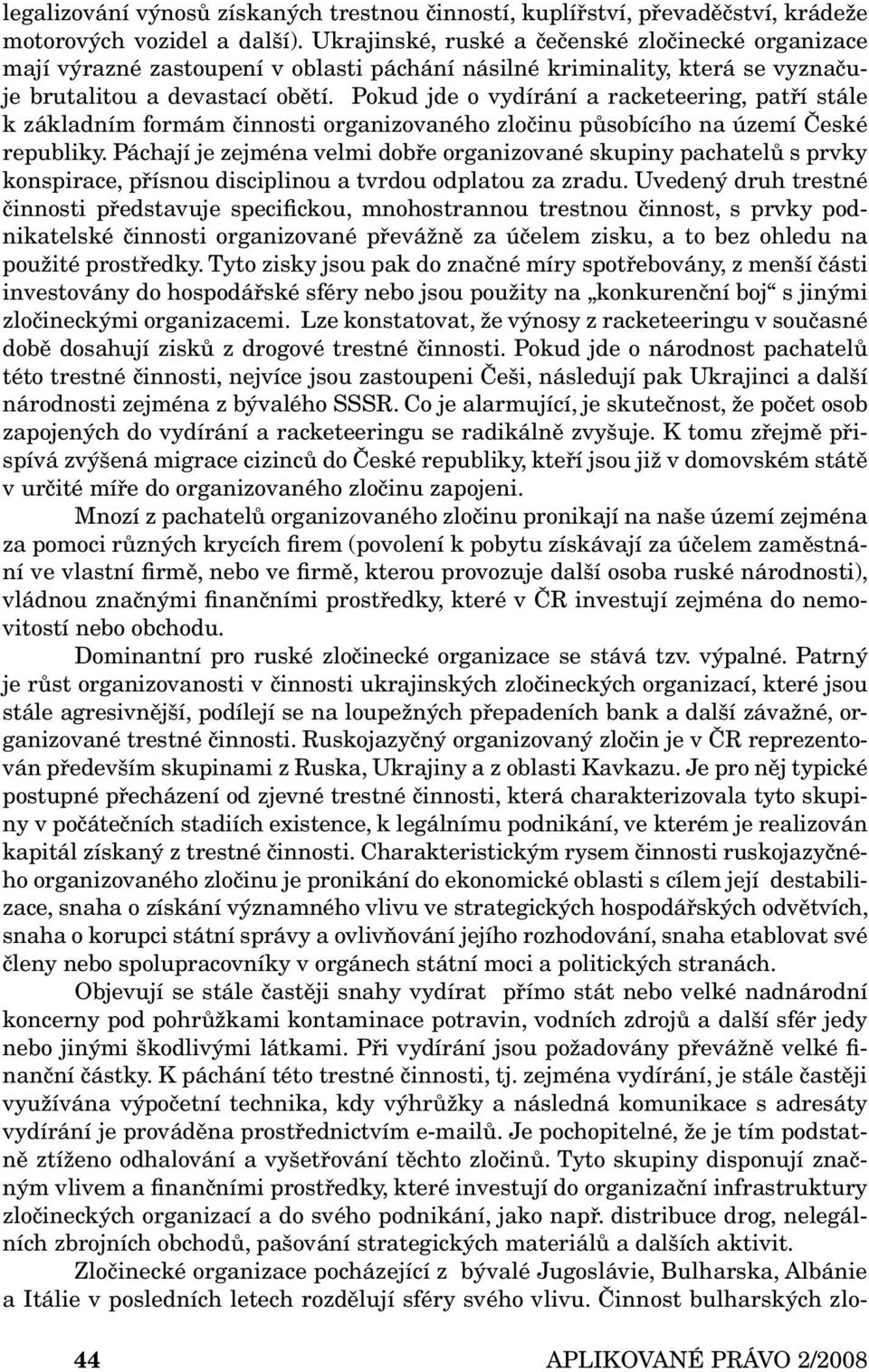 Pokud jde o vydírání a racketeering, patří stále k základním formám činnosti organizovaného zločinu působícího na území České republiky.