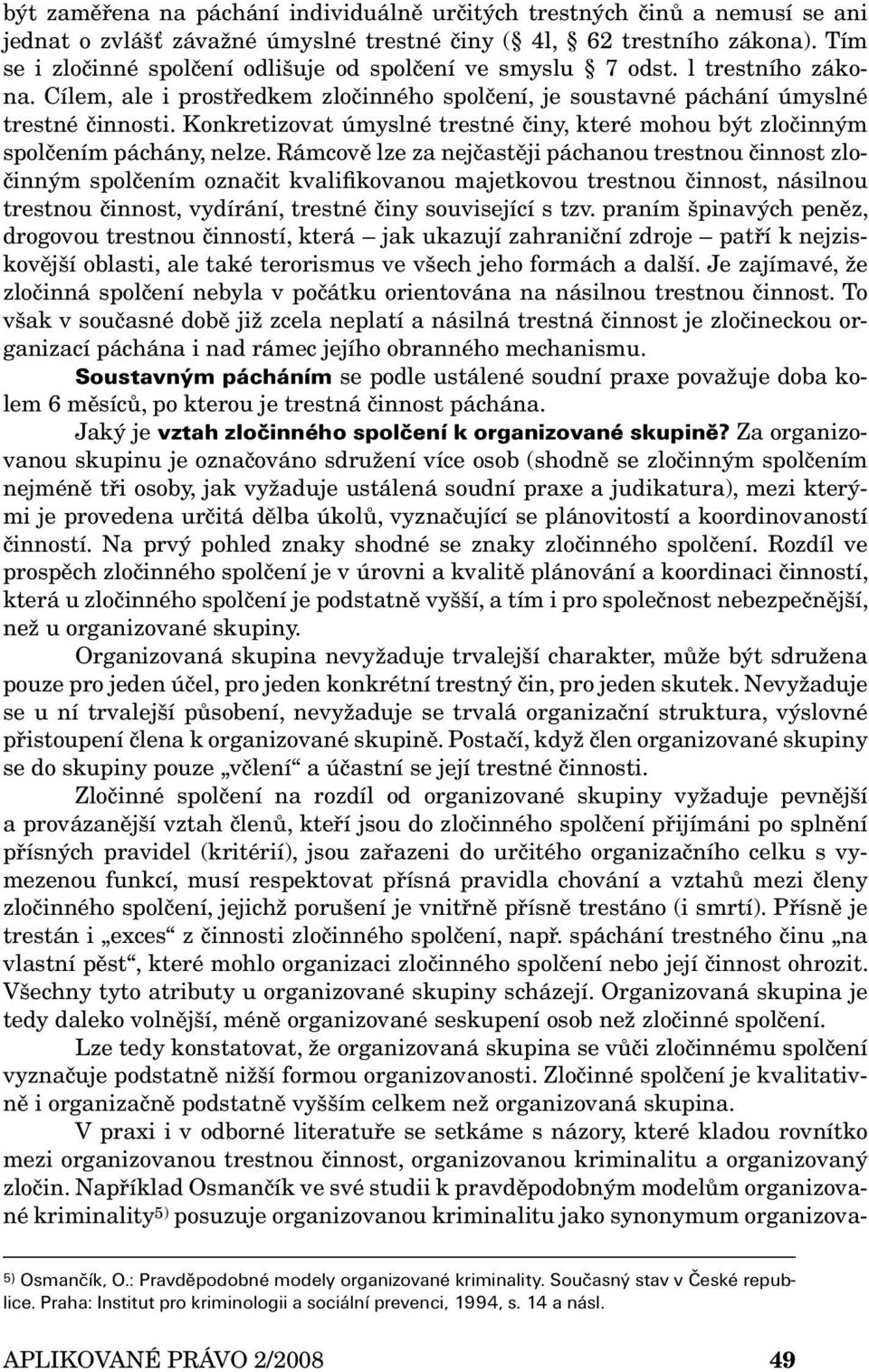 Konkretizovat úmyslné trestné činy, které mohou být zločinným spolčením páchány, nelze.