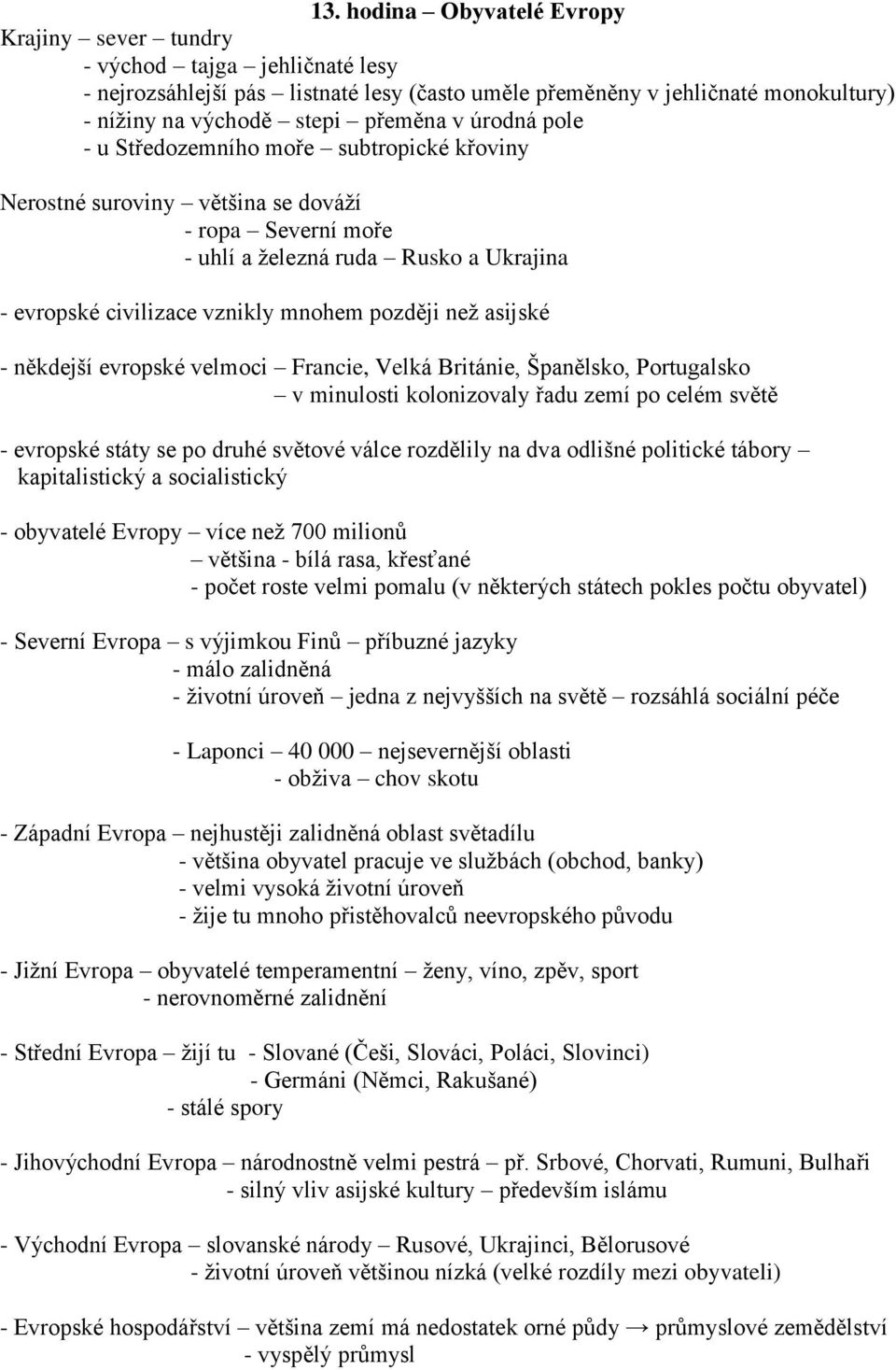 asijské - někdejší evropské velmoci Francie, Velká Británie, Španělsko, Portugalsko v minulosti kolonizovaly řadu zemí po celém světě - evropské státy se po druhé světové válce rozdělily na dva