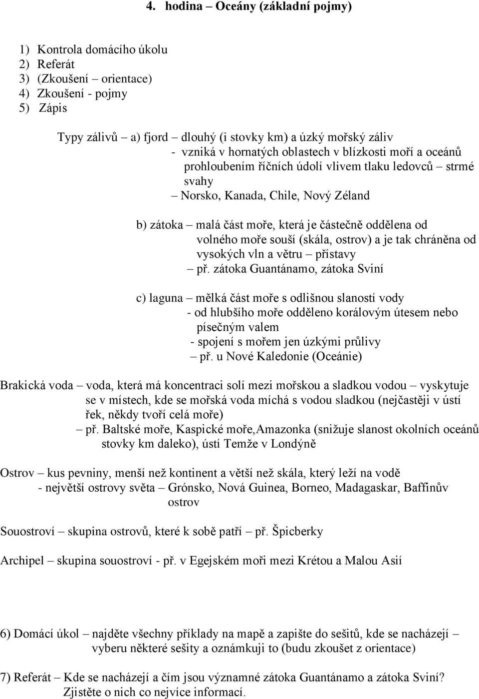 volného moře souší (skála, ostrov) a je tak chráněna od vysokých vln a větru přístavy př.