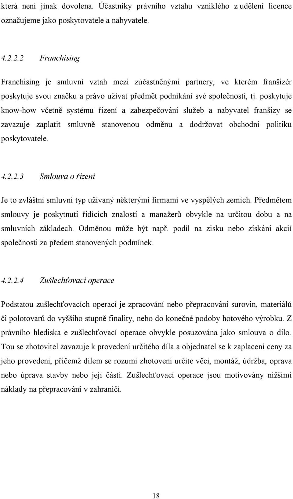 poskytuje know-how včetně systému řízení a zabezpečování služeb a nabyvatel franšízy se zavazuje zaplatit smluvně stanovenou odměnu a dodržovat obchodní politiku poskytovatele. 4.2.