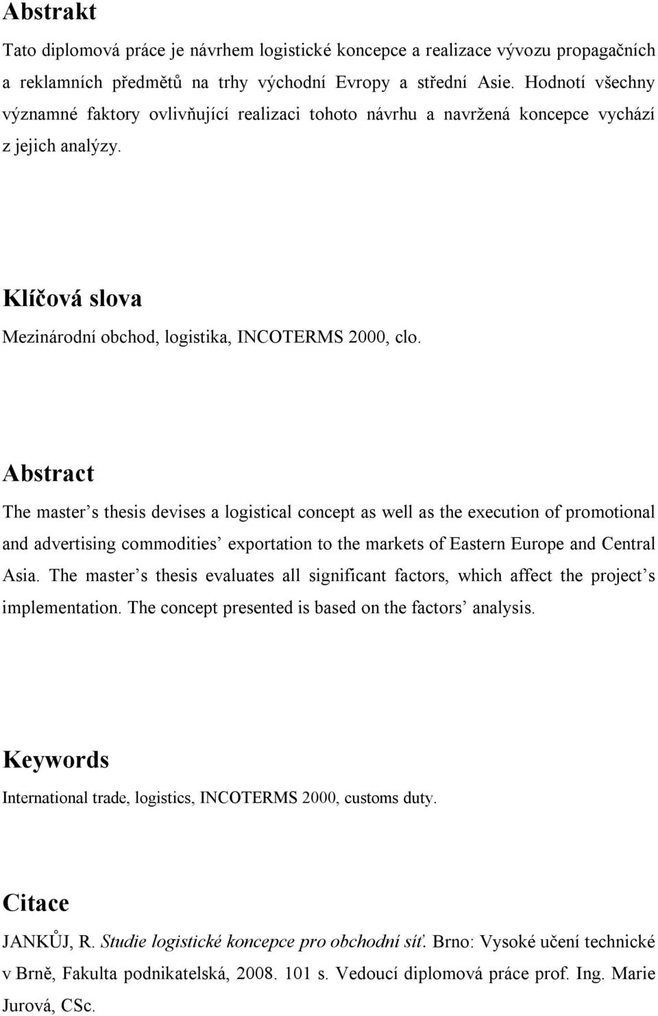 Abstract The master s thesis devises a logistical concept as well as the execution of promotional and advertising commodities exportation to the markets of Eastern Europe and Central Asia.