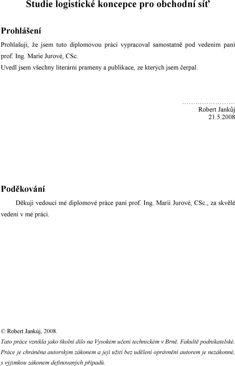 2008 Poděkování Děkuji vedoucí mé diplomové práce paní prof. Ing. Marii Jurové, CSc., za skvělé vedení v mé práci. Robert Jankůj, 2008.