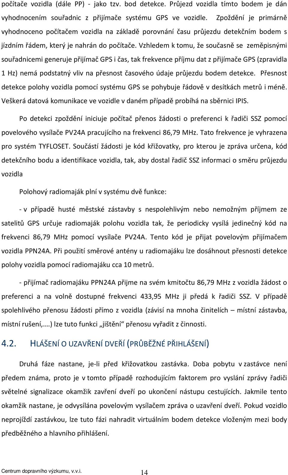 Vzhledem k tomu, že současně se zeměpisnými souřadnicemi generuje přijímač GPS i čas, tak frekvence příjmu dat z přijímače GPS (zpravidla 1 Hz) nemá podstatný vliv na přesnost časového údaje průjezdu