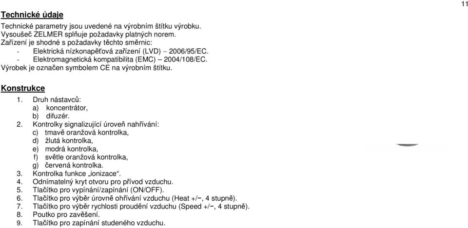 Výrobek je označen symbolem CE na výrobním štítku. 11 Konstrukce 1. Druh nástavců: a) koncentrátor, b) difuzér. 2.