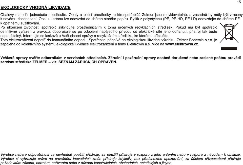 Po ukončení životnosti spotřebič zlikvidujte prostřednictvím k tomu určených recyklačních středisek.
