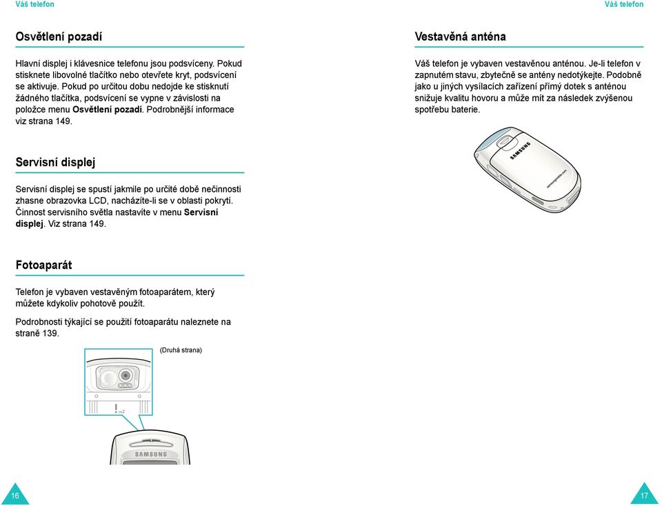 Vestav ná anténa Váš telefon je vybaven vestav nou anténou. Je-li telefon v zapnutém stavu, zbytečn se antény nedotýkejte.