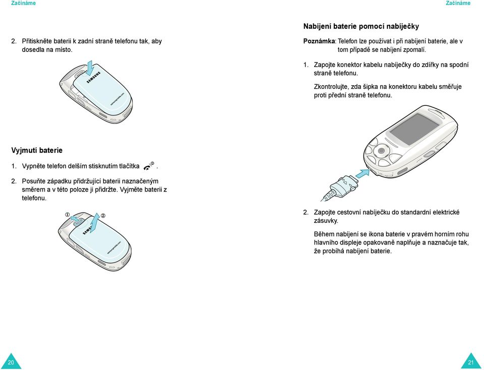 Zkontrolujte, zda šipka na konektoru kabelu sm uje proti p ední stran telefonu. Vyjmutí baterie 1. Vypn te telefon delším stisknutím tlačítka. 2.