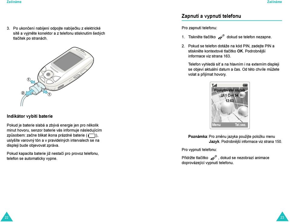 Telefon vyhledá sít a na hlavním i na externím displeji se objeví aktuální datum a čas. Od této chvíle m žete volat a p ijímat hovory.