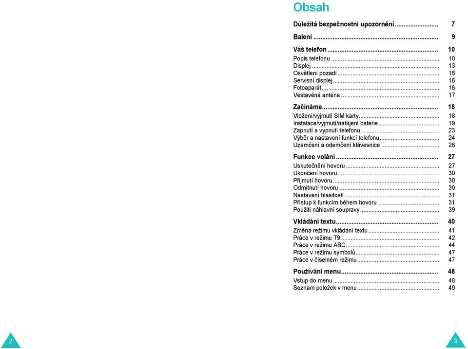 .. 26 Funkce volání... 27 Uskutečn ní hovoru... 27 Ukončení hovoru... 30 P ijmutí hovoru... 30 Odmítnutí hovoru... 30 Nastavení hlasitosti... 31 P ístup k funkcím b hem hovoru.