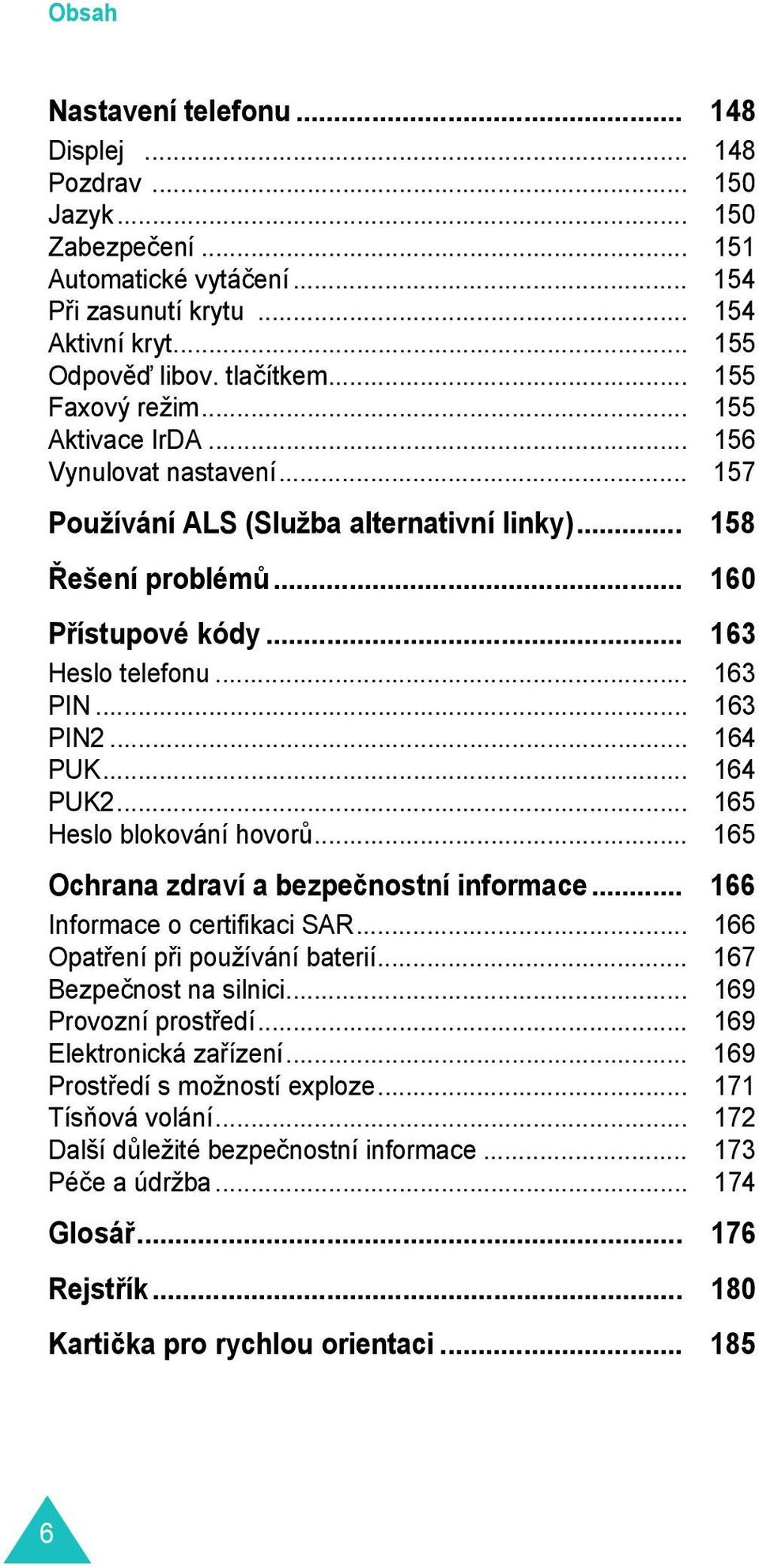 .. 163 PIN2... 164 PUK... 164 PUK2... 165 Heslo blokování hovor... 165 Ochrana zdraví a bezpečnostní informace... 166 Informace o certifikaci SAR... 166 Opat ení p i používání baterií.