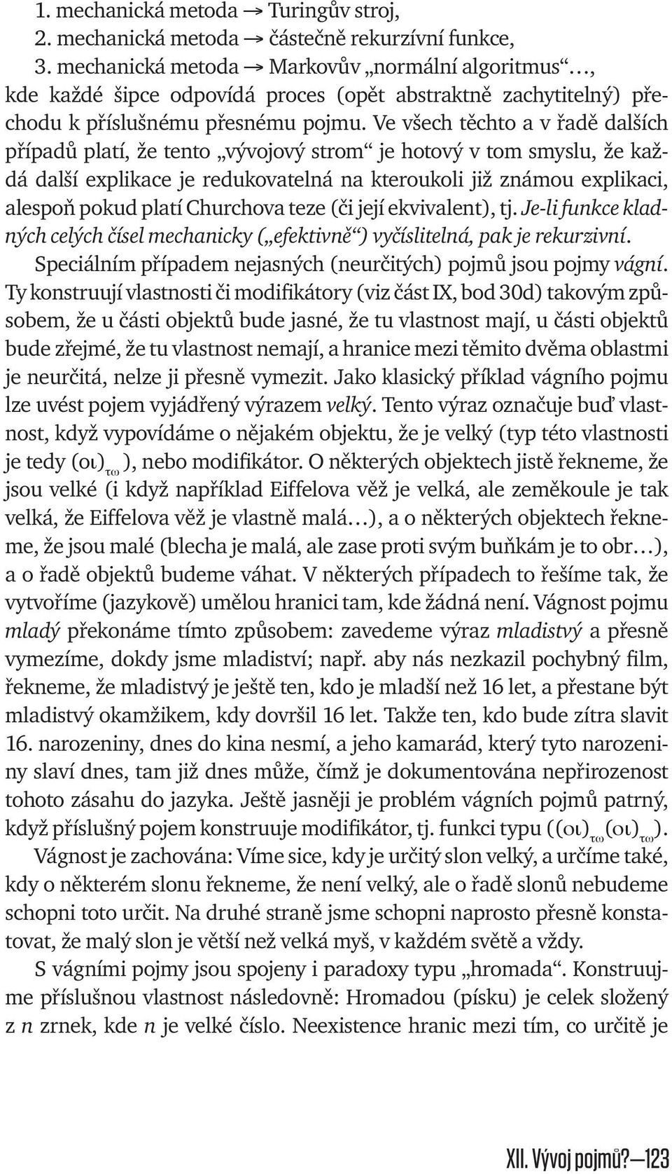 Ve všech těchto a v řadě dalších případů platí, že tento vývojový strom je hotový v tom smyslu, že každá další explikace je redukovatelná na kteroukoli již známou explikaci, alespoň pokud platí