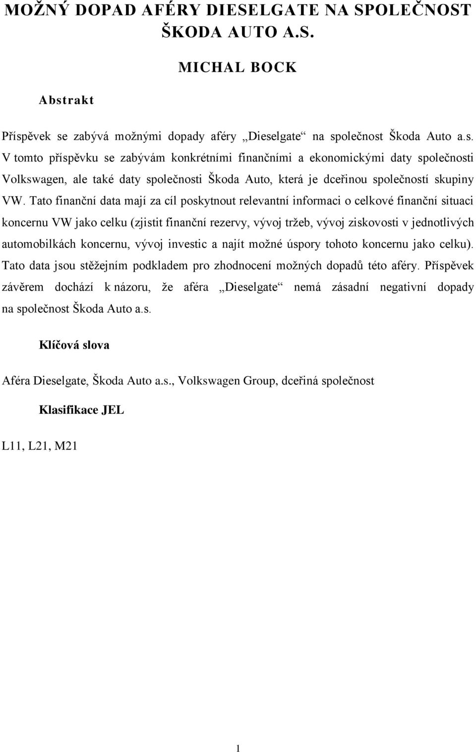 Tato finanční data mají za cíl poskytnout relevantní informaci o celkové finanční situaci koncernu VW jako celku (zjistit finanční rezervy, vývoj tržeb, vývoj ziskovosti v jednotlivých automobilkách