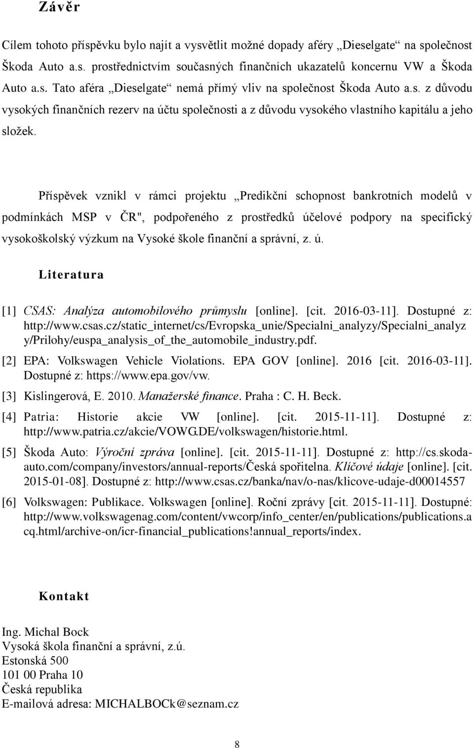 Příspěvek vznikl v rámci projektu Predikční schopnost bankrotních modelů v podmínkách MSP v ČR", podpořeného z prostředků účelové podpory na specifický vysokoškolský výzkum na Vysoké škole finanční a