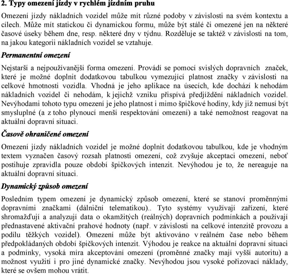 Rozděluje se taktéž v závislosti na tom, na jakou kategorii nákladních vozidel se vztahuje. Permanentní omezení Nejstarší a nejpoužívanější forma omezení.