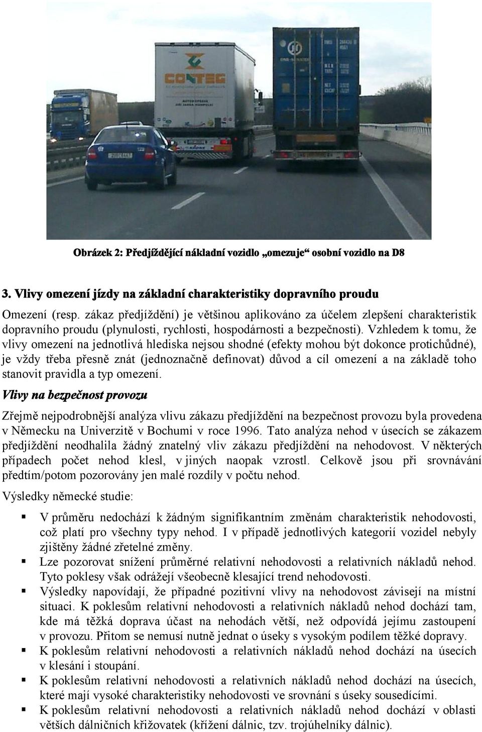 Vzhledem k tomu, že vlivy omezení na jednotlivá hlediska nejsou shodné (efekty mohou být dokonce protichůdné), je vždy třeba přesně znát (jednoznačně definovat) důvod a cíl omezení a na základě toho