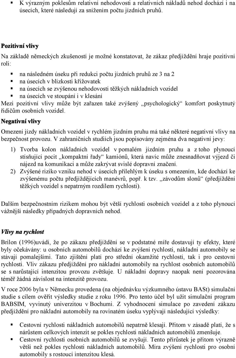 křižovatek na úsecích se zvýšenou nehodovostí těžkých nákladních vozidel na úsecích ve stoupání i v klesání Mezi pozitivní vlivy může být zařazen také zvýšený psychologický komfort poskytnutý řidičům