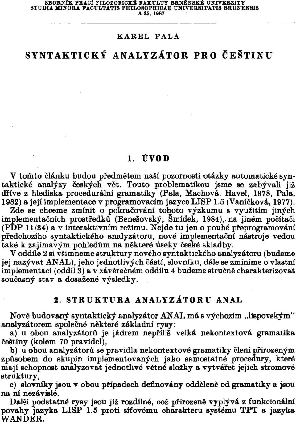 Touto problematikou jsme se zabývali již dříve z hlediska procedurální gramatiky (Pala, Machová, Havel, 1978, Pala, 1982) a její implementace v programovacím jazyce LISP 1.5 (Vaničková, 1977).