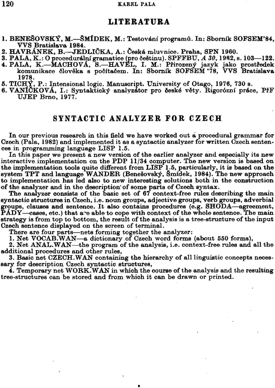 In: Sborník SOFSEM '78, WS Bratislava 1978. 5. TICHÝ, P.: Intensional logic. Manusoript. University of Otago, 1976, 730 s. 6. VANIČKOVÁ, I.: Syntaktický analyzátor pro české věty.