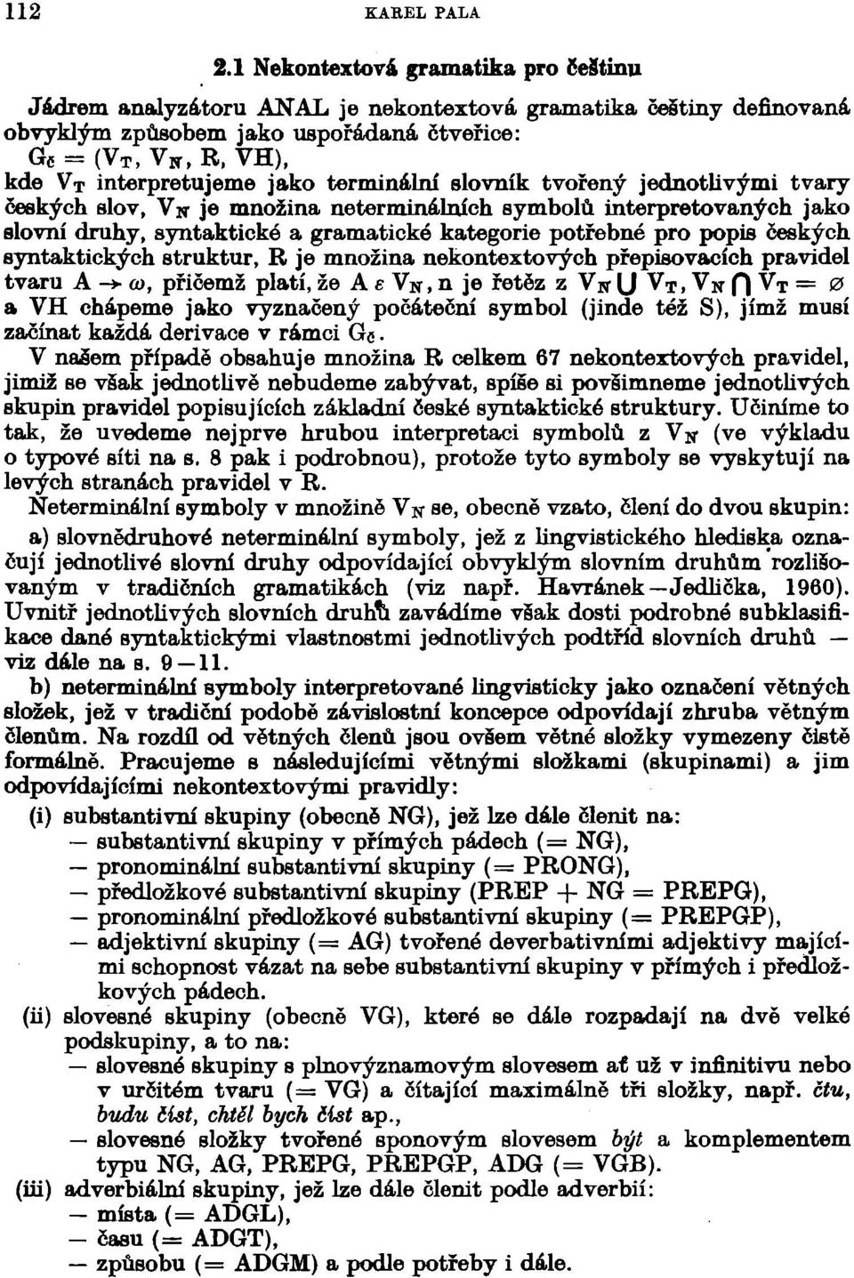 jako terminální slovník tvořený jednotlivými tvary českých slov, Vw je množina neterminálních symbolů interpretovaných jako slovní druhy, syntaktické a gramatické kategorie potřebné pro popis českých