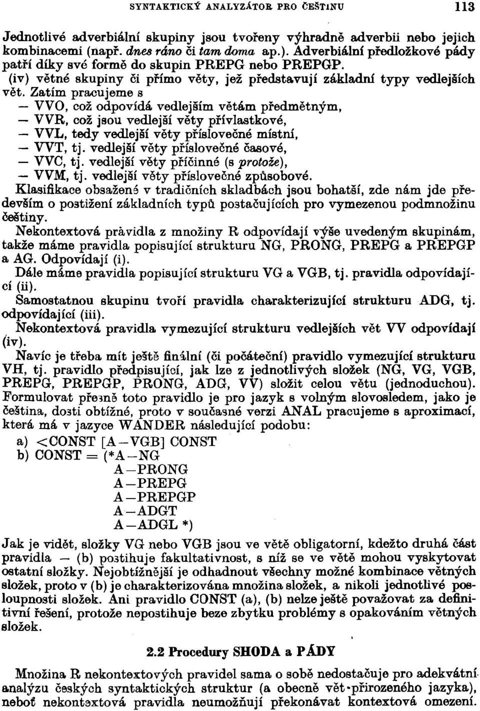 Zatím pracujeme s VVO, což odpovídá vedlejším větám předmětným, VVR, což jsou vedlejší věty přívlastkové, VVL, tedy vedlejší věty příslovečné místní, WT, tj. vedlejší věty příslovečné časové, WC, tj.