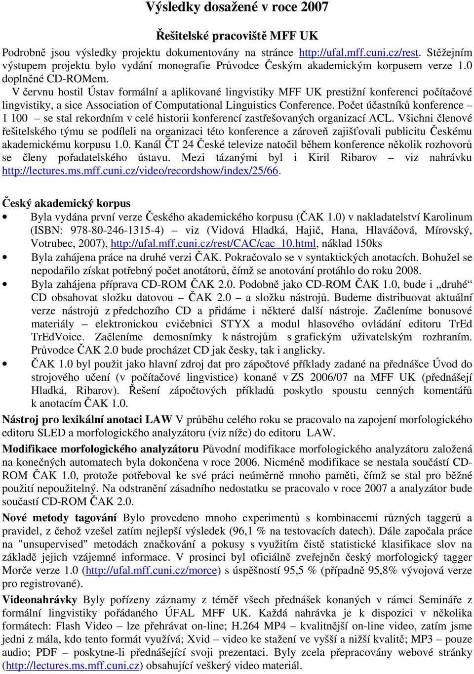 V červnu hostil Ústav formální a aplikované lingvistiky MFF UK prestižní konferenci počítačové lingvistiky, a sice Association of Computational Linguistics Conference.