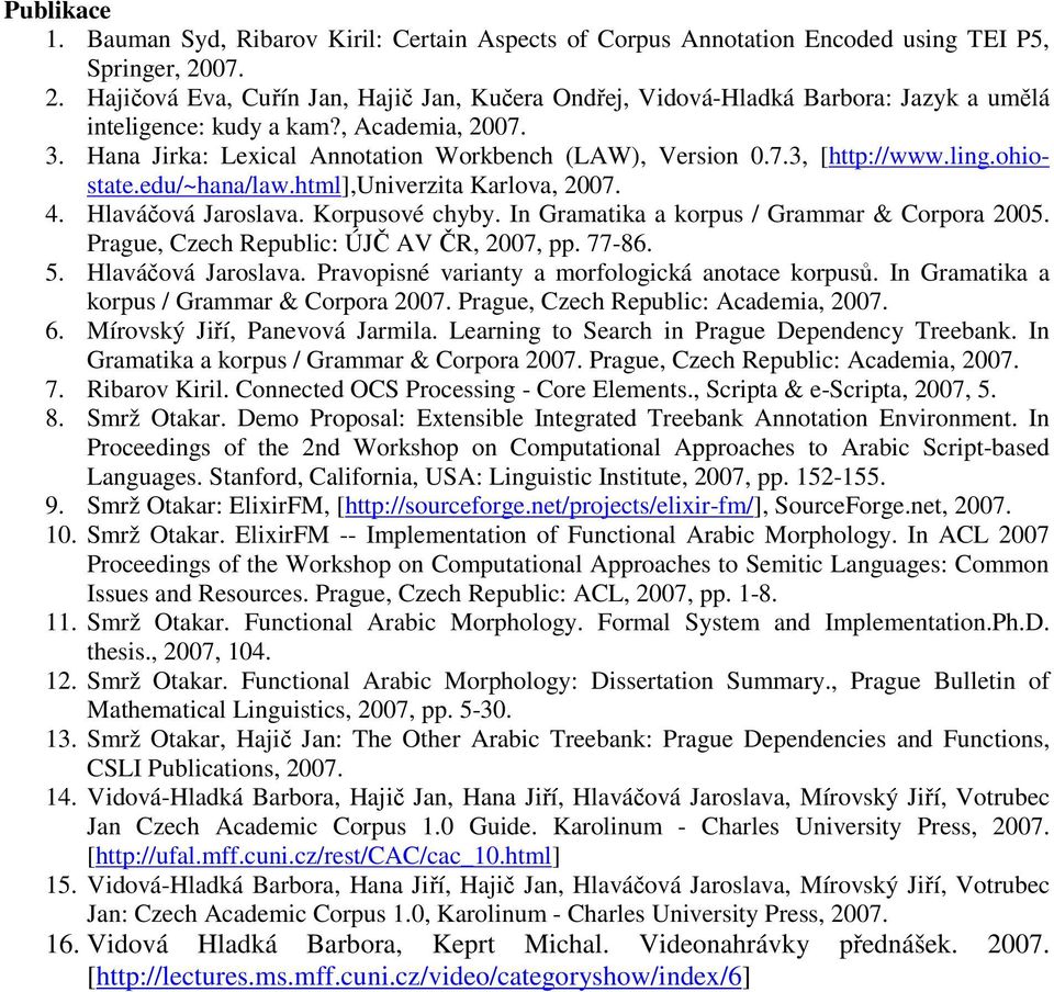 ling.ohiostate.edu/~hana/law.html],univerzita Karlova, 2007. 4. Hlaváčová Jaroslava. Korpusové chyby. In Gramatika a korpus / Grammar & Corpora 2005. Prague, Czech Republic: ÚJČ AV ČR, 2007, pp.