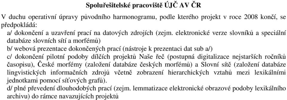 elektronické verze slovníků a speciální databáze slovních sítí a morfémů) b/ webová prezentace dokončených prací (nástroje k prezentaci dat sub a/) c/ dokončení pilotní podoby dílčích projektů Naše