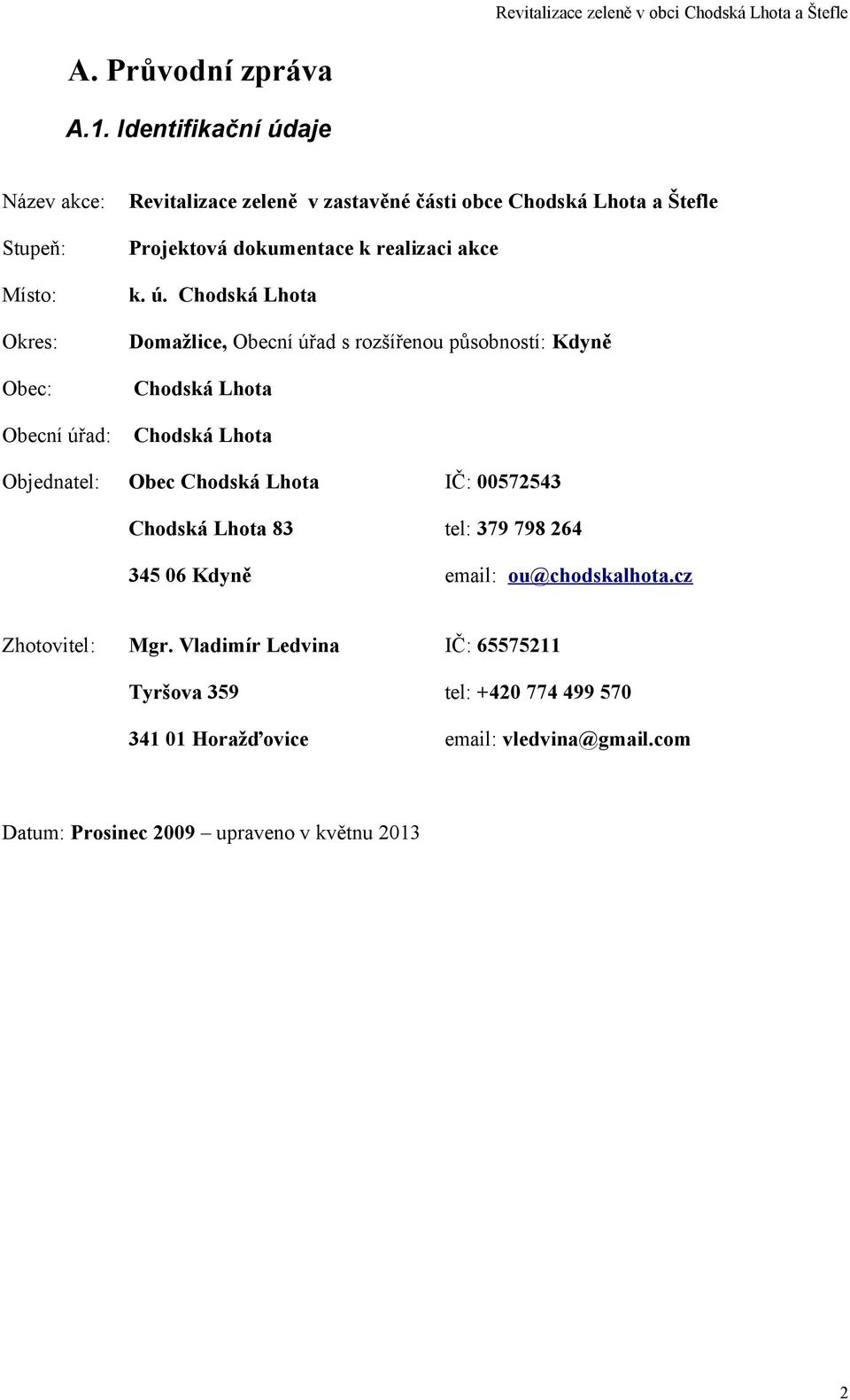 Chodská Lhota Obecní úřad: Chodská Lhota Objednatel: Obec Chodská Lhota IČ: 7 Chodská Lhota 8 tel: 79 798 Kdyně email: