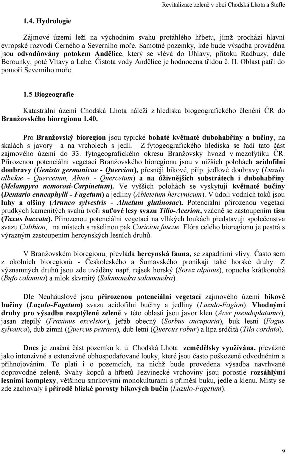 území Chodská Lhota náleží z hlediska biogeografického členění ČR do Branžovského bioregionu Pro Branžovský bioregion jsou typické bohaté květnaté dubohabřiny a bučiny, na skalách s javory a na