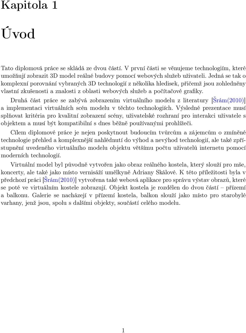 Druhá část práce se zabývá zobrazením virtuálního modelu z literatury [Šrám(2010)] a implementaci virtuálních scén modelu v těchto technologiích.