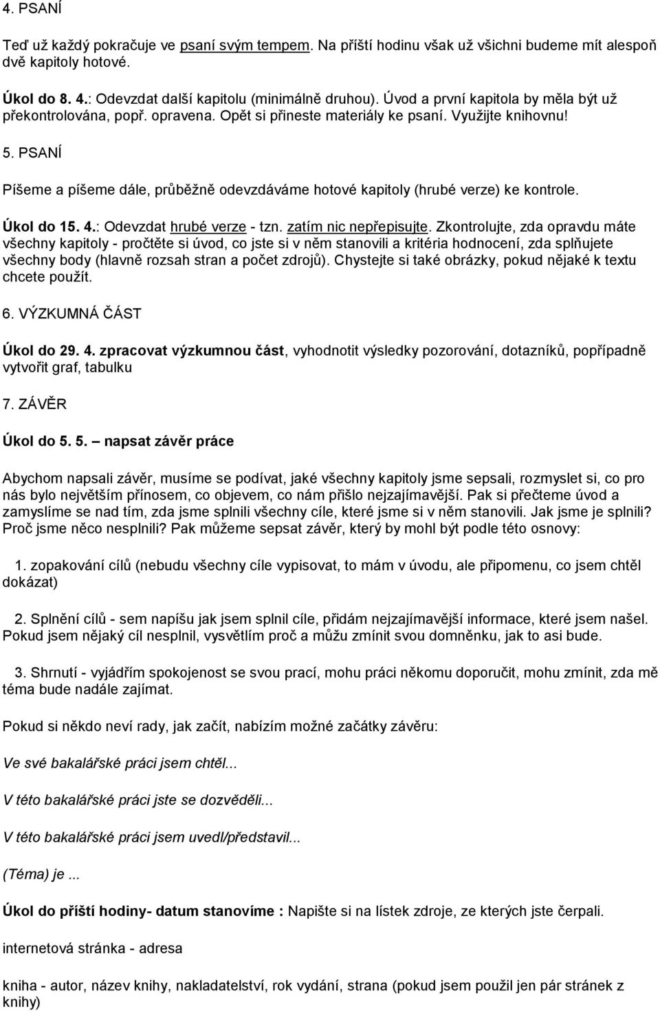 PSANÍ Píšeme a píšeme dále, průběžně odevzdáváme hotové kapitoly (hrubé verze) ke kontrole. Úkol do 15. 4.: Odevzdat hrubé verze - tzn. zatím nic nepřepisujte.