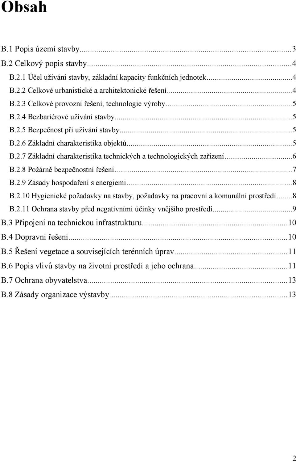 2.8 Požárně bezpečnostní řešení...7 B.2.9 Zásady hospodaření s energiemi...8 B.2.10 Hygienické požadavky na stavby, požadavky na pracovní a komunální prostředí...8 B.2.11 Ochrana stavby před negativními účinky vnějšího prostředí.