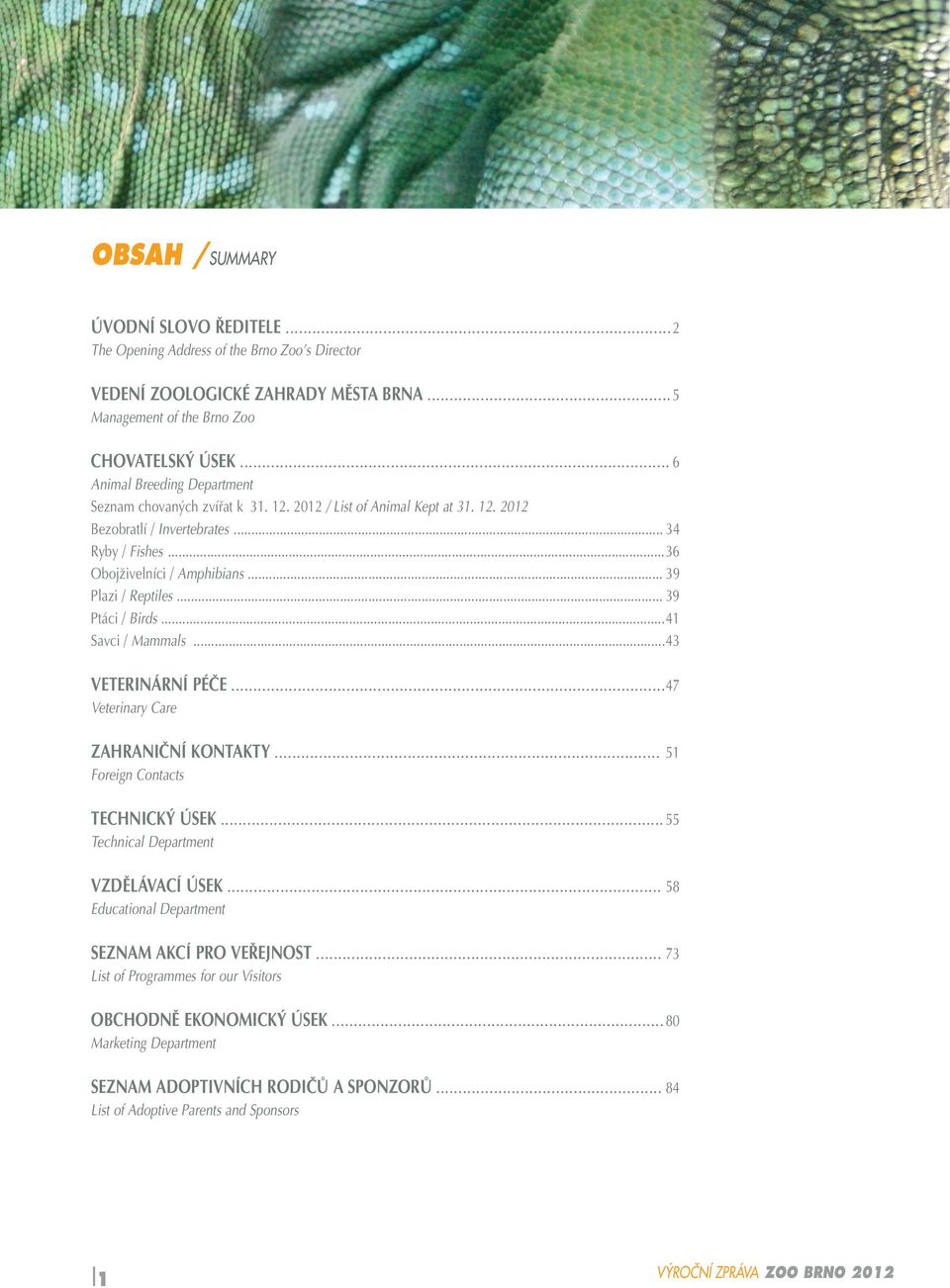 .. 39 Plazi / Reptiles... 39 Ptáci / Birds...41 Savci / Mammals...43 VETERINÁRNÍ PÉâE...47 Veterinary Care ZAHRANIâNÍ KONTAKTY... 51 Foreign Contacts TECHNICK ÚSEK.