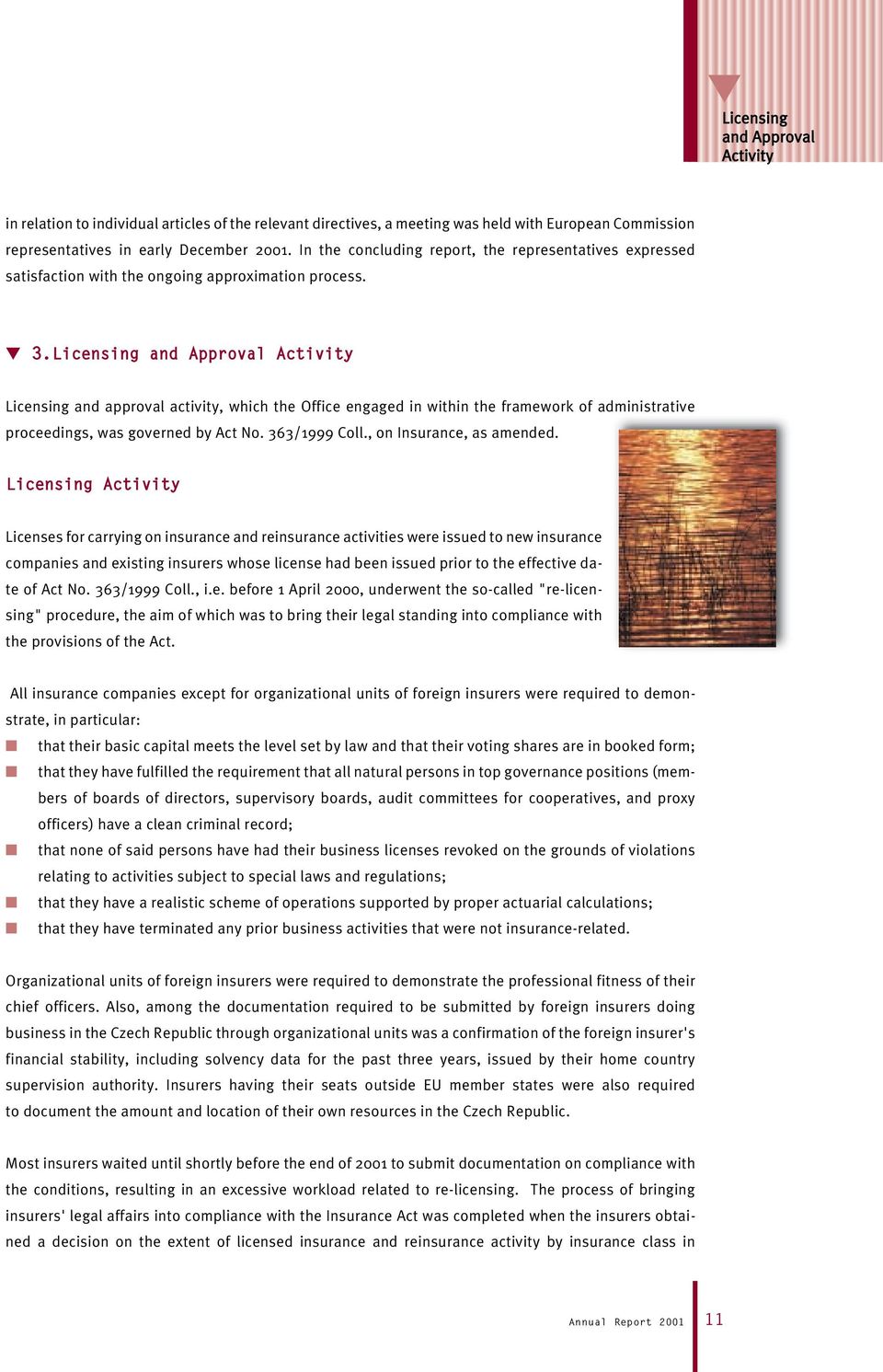 Licensing and Approval Activity Licensing and approval activity, which the Office engaged in within the framework of administrative proceedings, was governed by Act No. 363/1999 Coll.