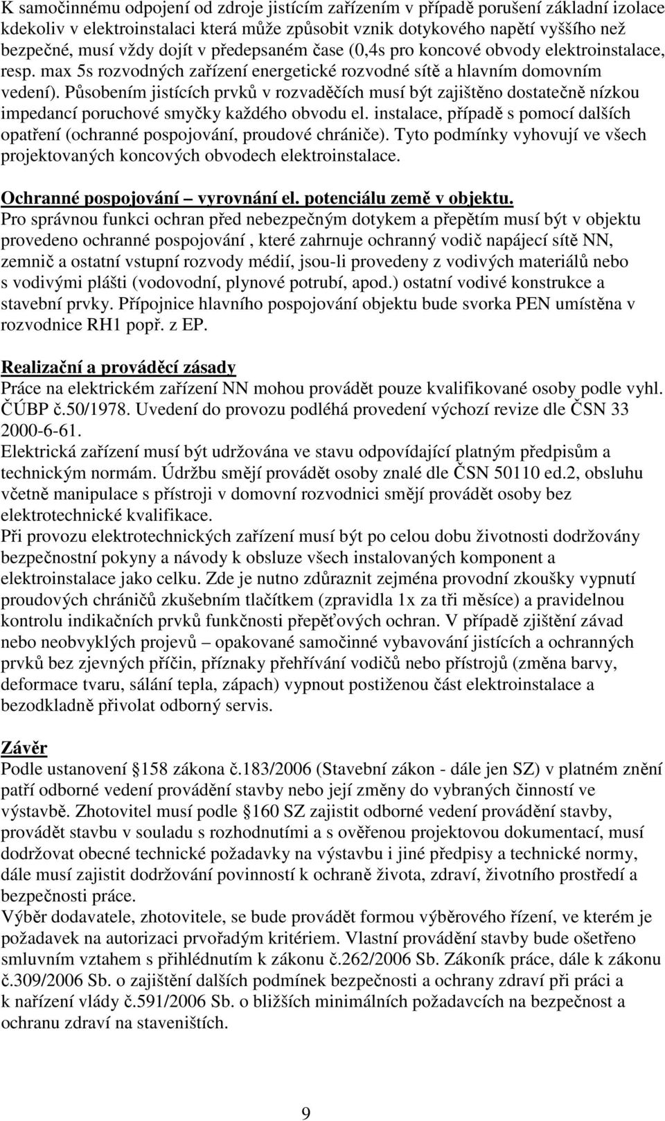 Působením jistících prvků v rozvaděčích musí být zajištěno dostatečně nízkou impedancí poruchové smyčky každého obvodu el.