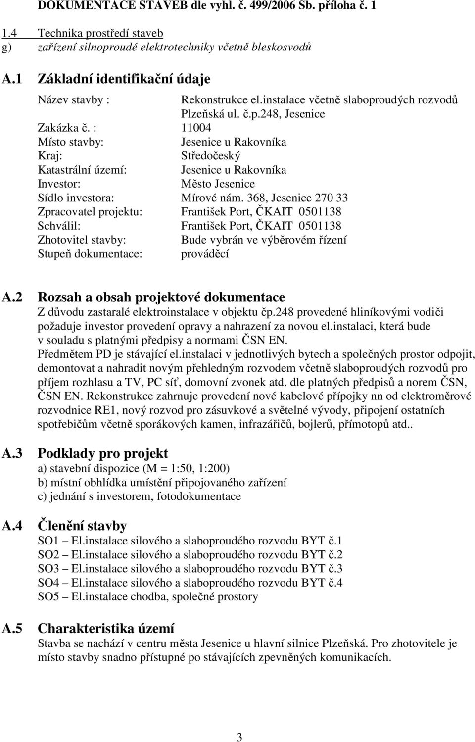 : 11004 Místo stavby: Jesenice u Rakovníka Kraj: Středočeský Katastrální území: Jesenice u Rakovníka Investor: Město Jesenice Sídlo investora: Mírové nám.