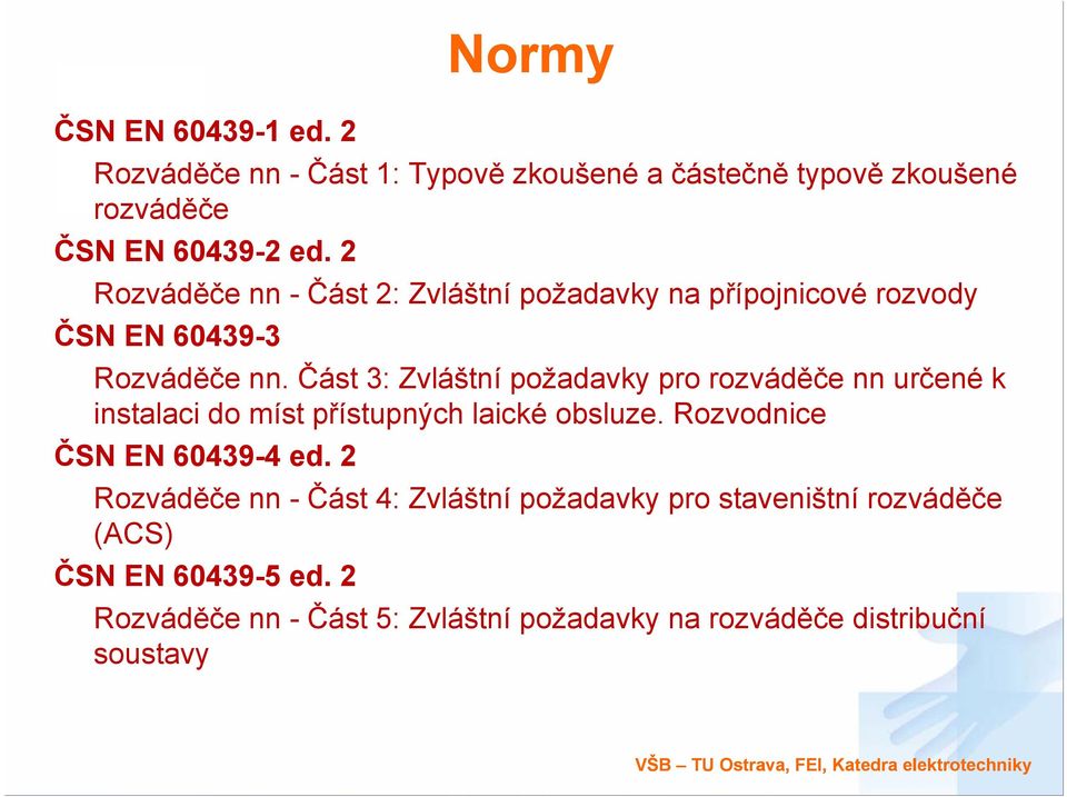 Část 3: Zvláštní požadavky pro rozváděče nn určené k instalaci do míst přístupných laické obsluze. Rozvodnice ČSN EN 60439-4 ed.