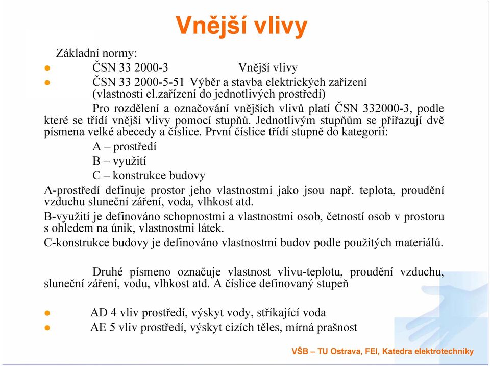 Jednotlivým stupňům sepřiřazují dvě písmena velké abecedy a číslice.