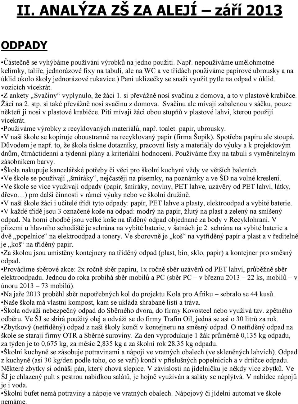 ) Paní uklízečky se snaží využít pytle na odpad v úklid. vozících vícekrát. Z ankety Svačiny vyplynulo, že žáci 1. si převážně nosí svačinu z domova, a to v plastové krabičce. Žáci na 2. stp.